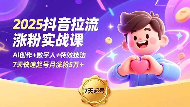 （16678期）2025抖音拉流涨粉实战课，AI创作+数字人+特效技法，7天快速起号月涨粉5万+-淘朋友