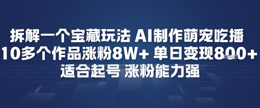 拆解一个宝藏玩法，AI制作萌宠吃播，10多个作品涨粉8W+，适合起号，涨粉能力强-淘朋友