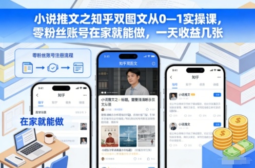 小说推文之知乎双图文从0—1实操课，零粉丝账号在家就能做，一天收益几张-淘朋友
