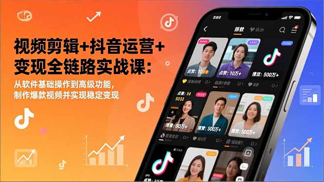 视频剪辑+抖音运营+变现全链路实战课：从软件基础操作到高级功能，制作爆款视频并实现稳定变现-淘朋友