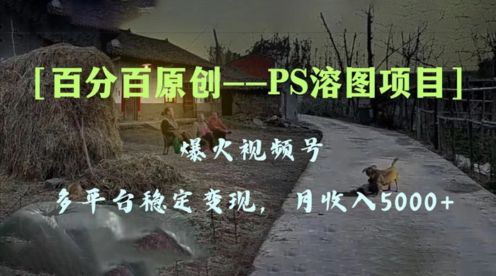 百分百原创,多平台稳定变现 5000+,爆火视频号的 PS 溶图项目,手把手教你上手!-淘朋友