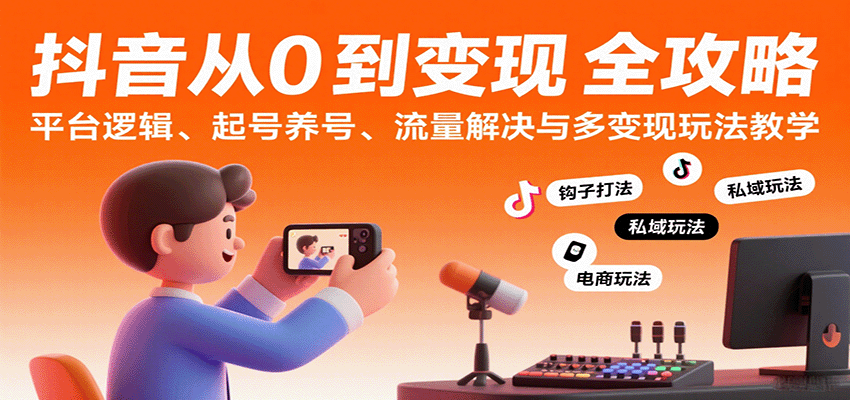 抖音从0到变现认知课：平台逻辑、起号养号、流量解决与多变现玩法教学-淘朋友