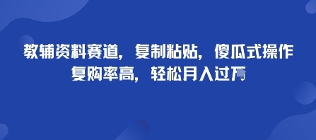 教辅资料赛道，复制粘贴，傻瓜式操作，复购率高，轻松月入过1W-淘朋友