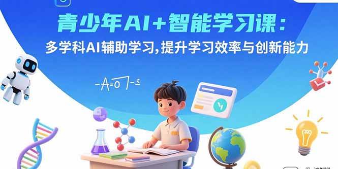 （15931期）青少年AI+智能学习课：多学科AI辅助学习，提升学习效率与创新能力-淘朋友