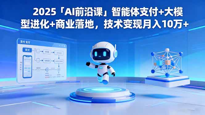 (16459期)2025「AI前沿课」智能体支付+大模型进化+商业落地,技术变现月入10万+ (16459期)2025「AI前沿课」智能体支付+大模型进化+商业落地,技术变现月入10万+