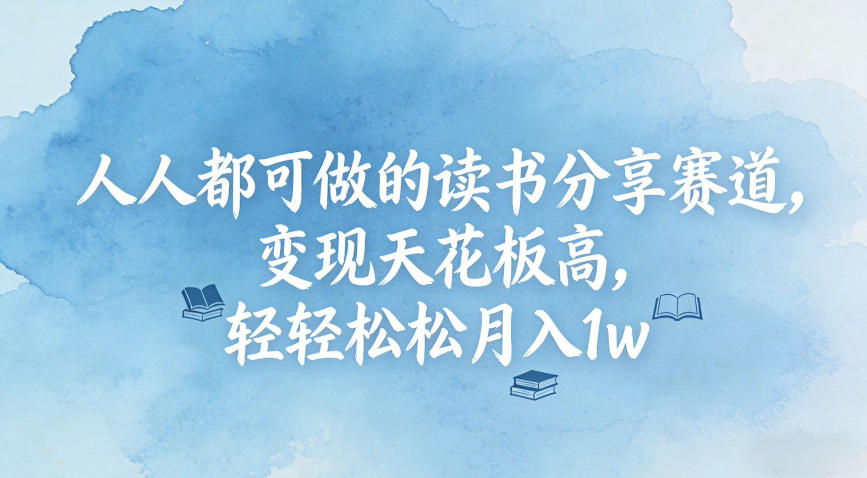 人人都可做的读书分享赛道，变现天花板高，轻轻松松月入1w-淘朋友