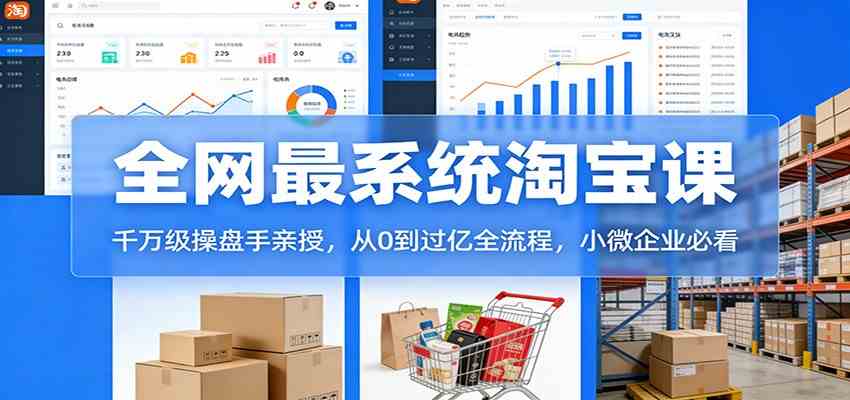 淘宝天猫系统课:千万级操盘手亲授,从0到过亿全流程,小微企业必看-淘朋友