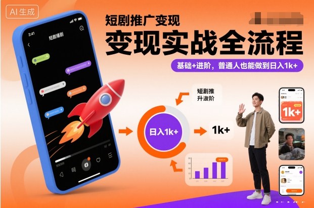 短剧推广变现实战全流程，基础+进阶，普通人也能做到日入1k+-淘朋友