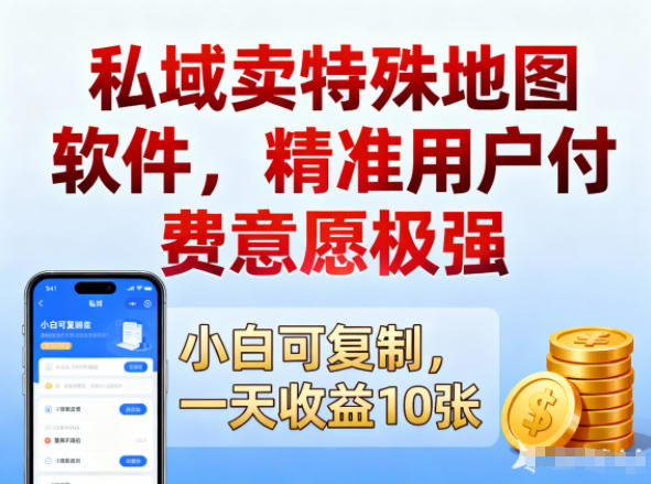 私域卖特殊地图软件,精准用户付费意愿极强,一天收益10张,小白可复制