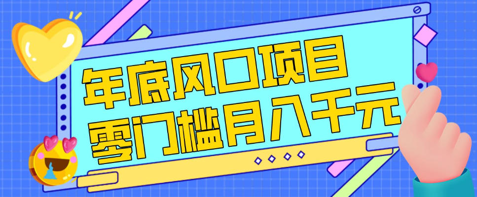 每年节假日年底风口项目，新人小白也能上手，零成本零门槛月入1w+（附渠道）【揭秘】-淘朋友