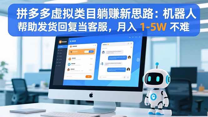 (16569期)拼多多虚拟类目躺赚新思路:机器人帮助发货回复当客服,月入 1-5W 不难-淘朋友