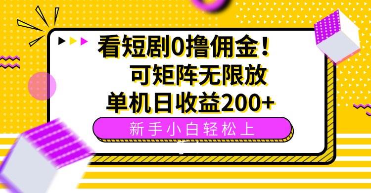 （15881期）看短剧0撸佣金，可矩阵无限放大，单机日收益200+，新手小白轻松上手！-淘朋友
