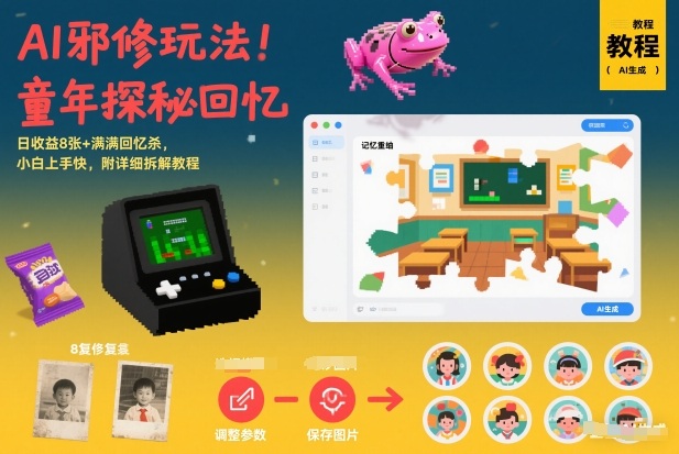 AI邪修玩法，童年探秘回忆，日收益8张+满满回忆杀，小白上手快，附详细拆解教程-淘朋友