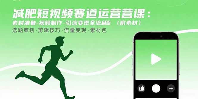 （15788期）减肥短视频赛道运营课：素材准备-视频制作-引流变现全流程 (附素材)-淘朋友