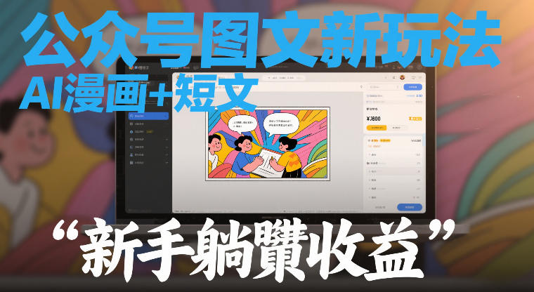 公众号图文新玩法,AI漫画+短文,新手躺賺收益-淘朋友