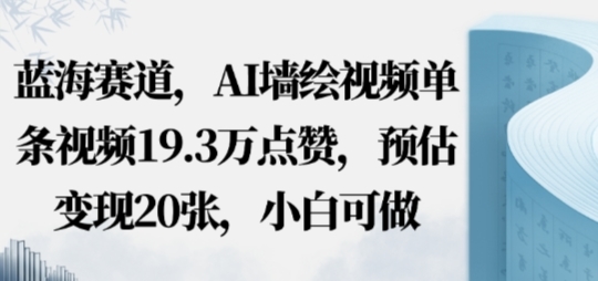 蓝海赛道，AI墙绘视频单条视频19.3W点赞，预估变现20张，小白可做-淘朋友
