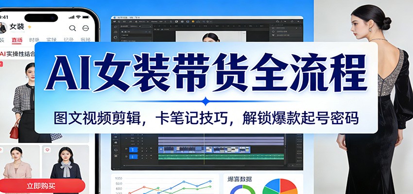 AI女装带货全流程:图文视频剪辑,卡笔记技巧,解锁爆款起号密码 AI女装带货全流程:图文视频剪辑,卡笔记技巧,解锁爆款起号密码