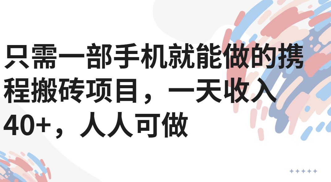 只需一部手机就能做的携程搬砖项目，一天收入40+，人人可做-淘朋友