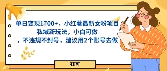 单日变现多张,小红薯最新女粉项目私域新玩法,小白可做,不违规不封号,建议用2个账号去做