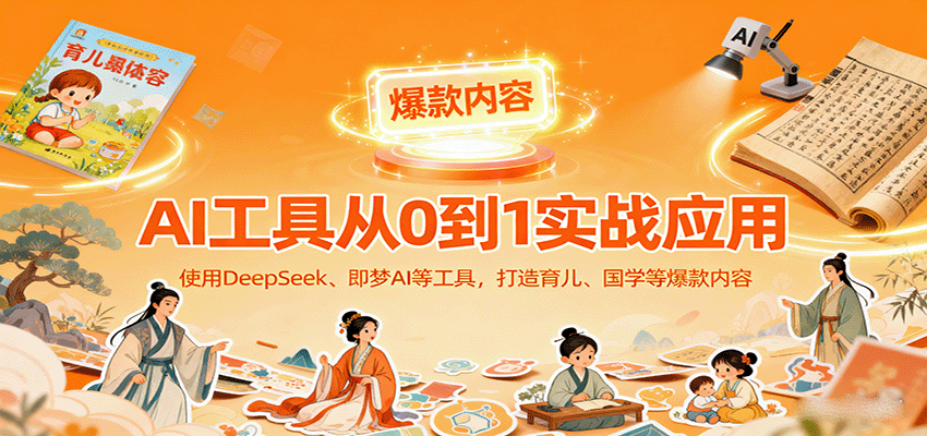 AI工具实战应用，零基础使用DeepSeek、即梦AI等打造育儿、国学等可变现的爆款作品-淘朋友