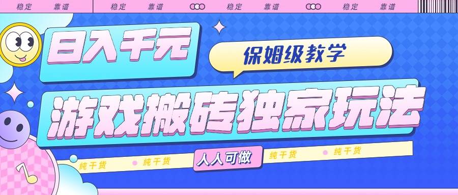 （15813期）游戏搬砖独家玩法，日入千元，保姆级教学，人人可做，纯干货-淘朋友