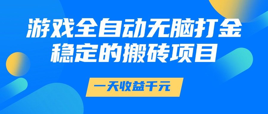 游戏全自动无脑打金，一天收益1000+，稳定的搬砖项目-淘朋友