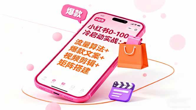 （16298期）小红书0-100冷启动实战：流量算法+爆款选品+爆款文案+视频剪辑+矩阵搭建-淘朋友