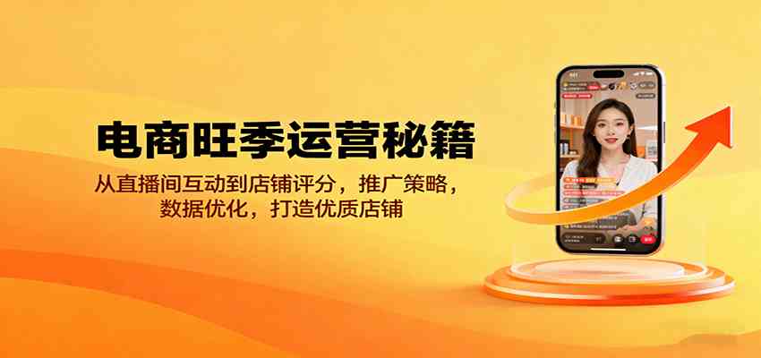 电商旺季运营秘籍：从直播间互动到店铺评分，推广策略，数据优化，打造优质店铺-淘朋友