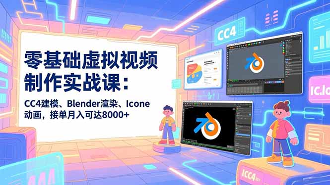 零基础虚拟视频制作实战课:CC4建模、Blender渲染、Iclone动画,接单月入可达8000+-淘朋友