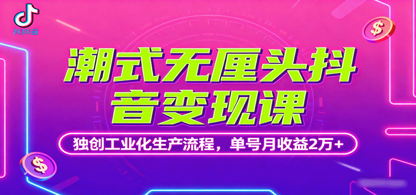 潮式无厘头抖音变现课，独创工业化生产流程，单号月收益2万+-淘朋友