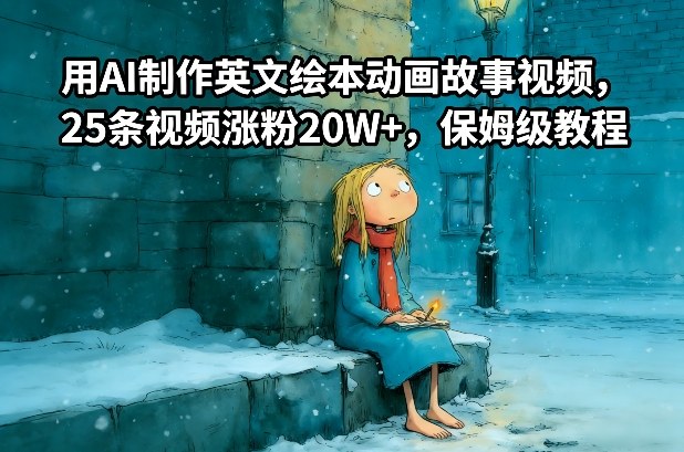 用AI制作英文绘本动画故事视频,25条视频涨粉20W+,保姆级教程 用AI制作英文绘本动画故事视频,25条视频涨粉20W+,保姆级教程