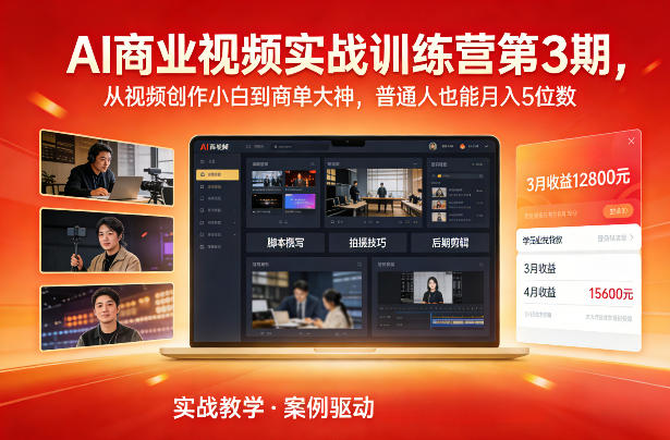 AI商业视频实战训练营第3期，从视频创作小白到商单大神，普通人也能月入5位数-淘朋友