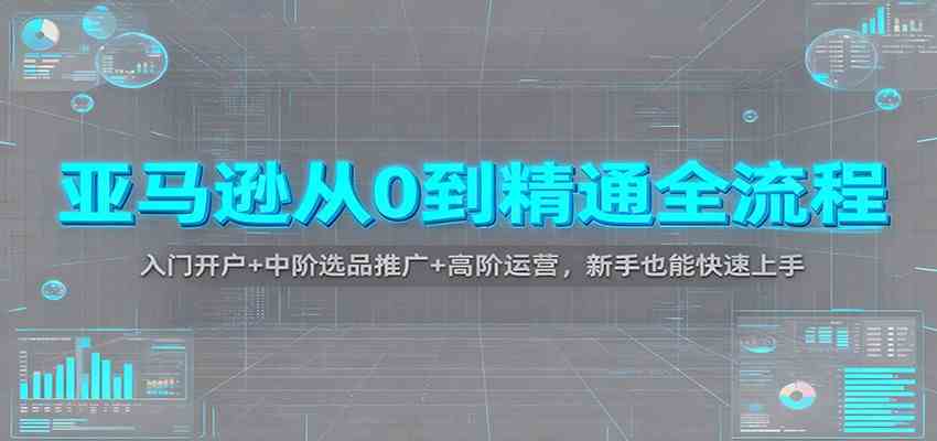 亚马逊从0到精通全流程:入门开户+中阶选品推广+高阶运营,新手也能快速上手 亚马逊从0到精通全流程:入门开户+中阶选品推广+高阶运营,新手也能快速上手