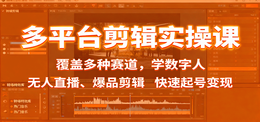 多平台剪辑实操课：覆盖多种赛道，学数字人、无人直播、爆品剪辑，快速起号变现-淘朋友
