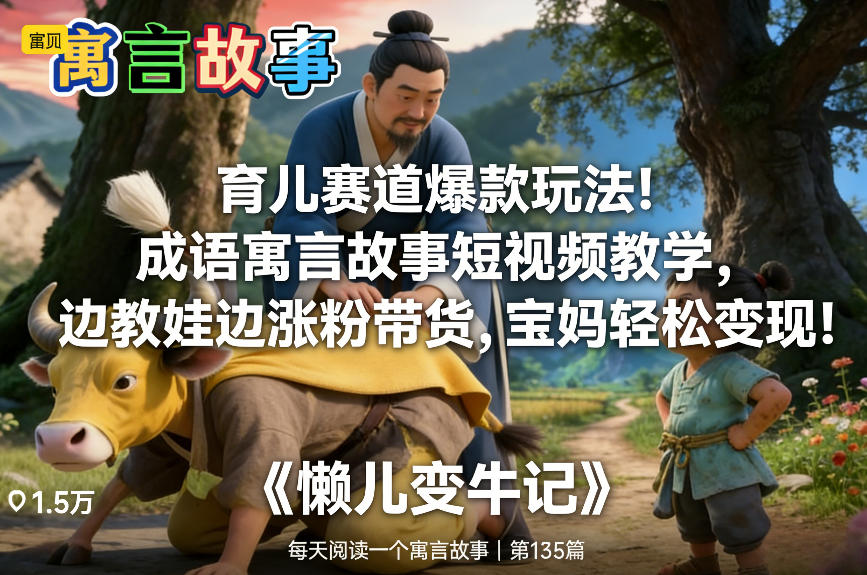 育儿赛道爆款玩法!成语寓言故事短视频教学,边教娃边涨粉带货,宝妈轻松变现!-淘朋友