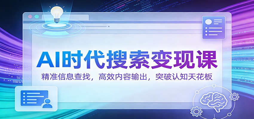 AI时代搜索变现课：精准信息查找，高效内容输出，突破认知天花板-淘朋友