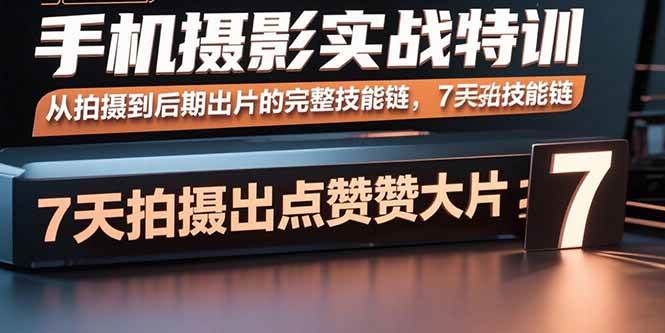 （15949期）手机摄影实战特训，从拍摄到后期出片的完整技能链，7天拍出点赞大片-淘朋友