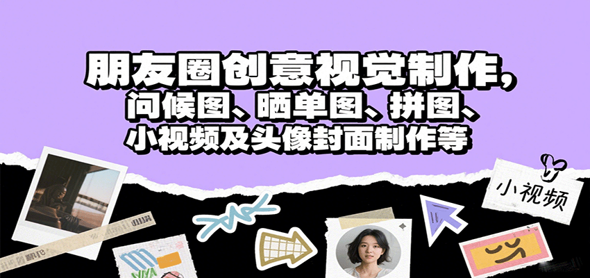 朋友圈创意视觉制作，问候图、晒单图、拼图、小视频及头像封面制作等-淘朋友