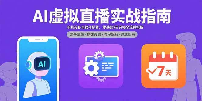 （15835期）AI虚拟直播实战指南，手机设备与软件配置，零基础7天开播全流程拆解-淘朋友