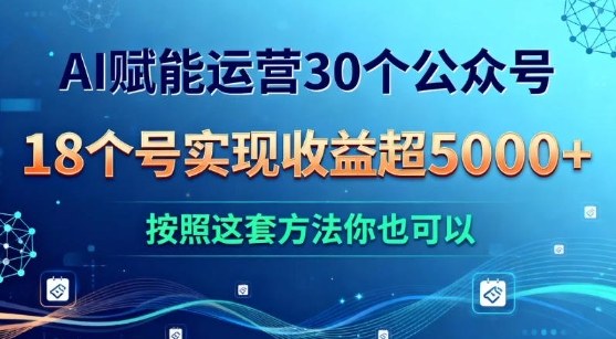 AI赋能运营30个公众号，18个号实现收益超5k+，按照这套方法你也可以-淘朋友