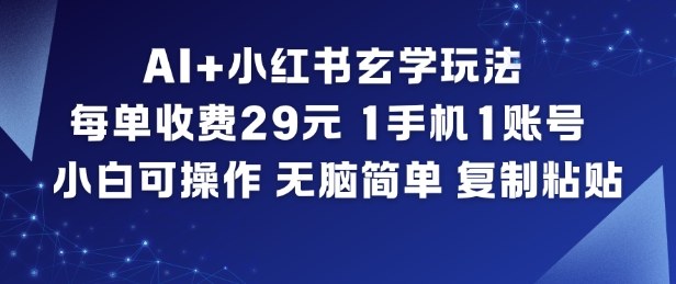 AI+小红书玄学玩法，每单收费29米，1手机1账号，小白可操作，无脑简单复制粘贴-淘朋友