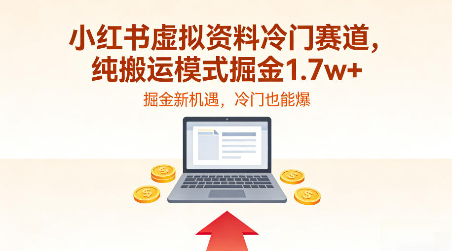 小红书虚拟资料冷门赛道，不用原创、不用囤货，纯搬运模式掘金1.7w+-淘朋友