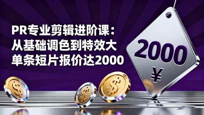 （16381期）PR专业剪辑进阶课：从基础调色到特效大片的进阶技能，单条短片报价达2000-淘朋友