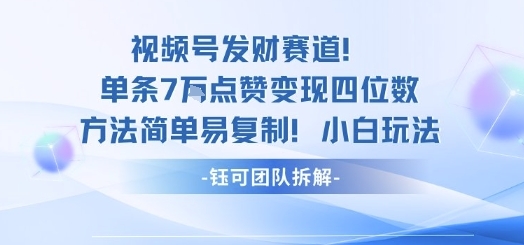 视频号发财赛道单条7W点赞变现四位数方法简单易复制小白玩法-淘朋友