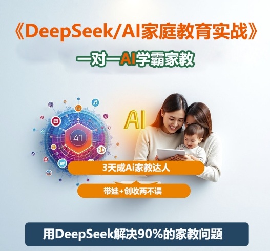 DeepSeek+Al家庭教育实战，一对一AI学霸家教，3天成Ai家教达人，带娃+创收两不误-淘朋友