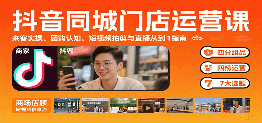 抖音同城门店运营课：来客实操、团购认知、短视频拍剪与直播从0到1指南-淘朋友