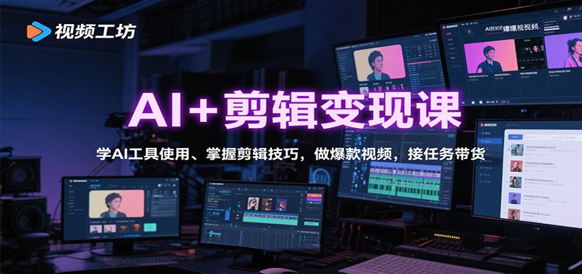 AI+剪辑变现课：学AI工具使用、掌握剪辑技巧，做爆款视频，接任务带货-淘朋友