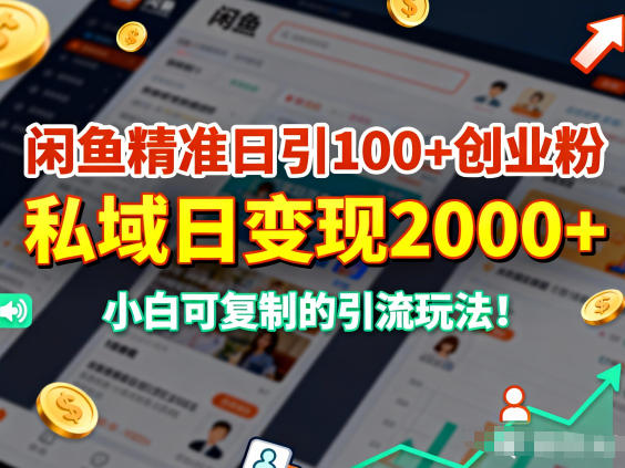 闲鱼精准日引100+创业粉，私域日变现多张，小白可复制的引流玩法-淘朋友