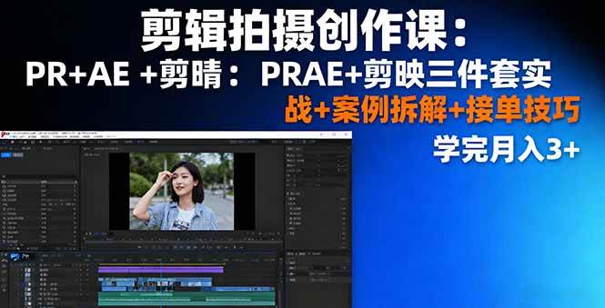 （16138期）剪辑拍摄创作课：PR+AE+剪映三件套实战+案例拆解+接单技巧，学完月入3+-淘朋友