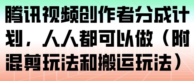 腾讯视频创作者分成计划，人人都可以做（附混剪玩法和搬运玩法）-淘朋友